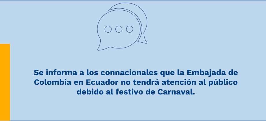  Se informa a los connacionales que la Embajada de Colombia en Ecuador no tendrá atención al público debido al festivo de Carnaval.