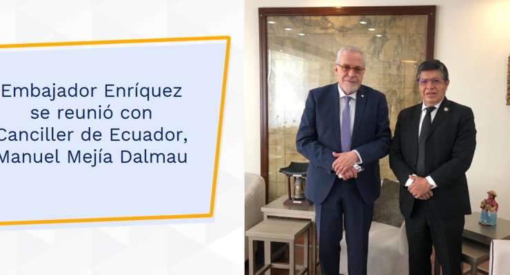 Embajador Enríquez se reunió con Canciller de Ecuador, Manuel Mejía Dalmau
