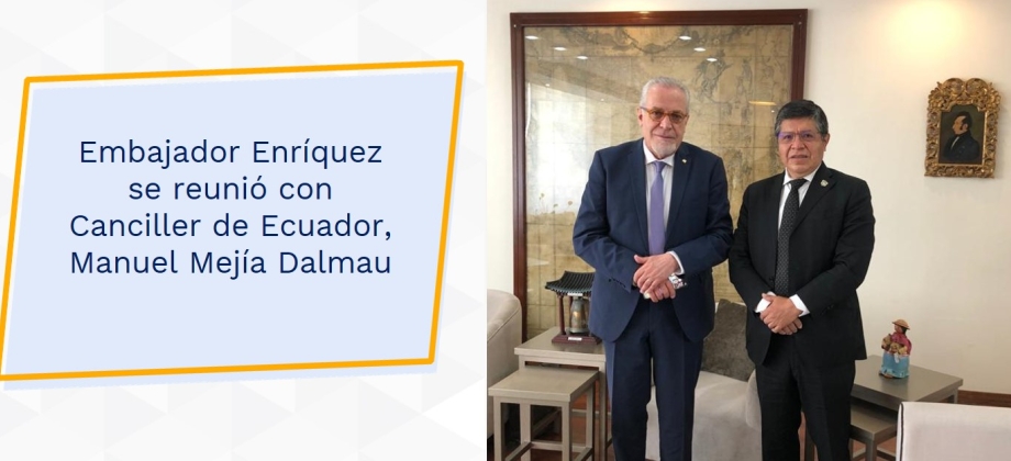 Embajador Enríquez se reunió con Canciller de Ecuador, Manuel Mejía Dalmau