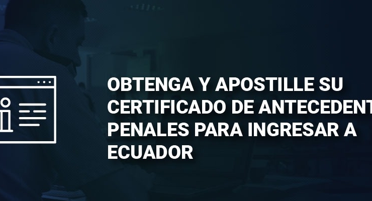 Conozca cómo obtener y apostillar su certificado de antecedentes penales para ingresar a Ecuador