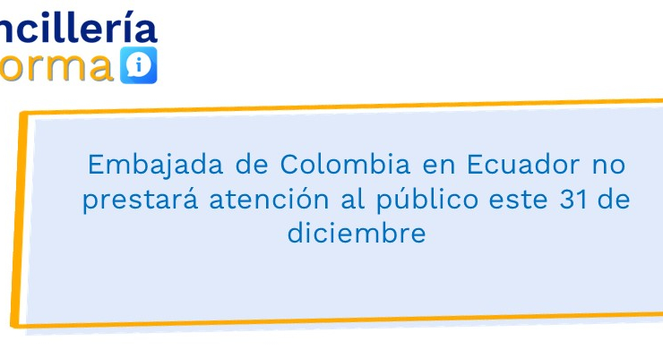 Embajada de Colombia en Ecuador no prestará atención al público este 31 de diciembre
